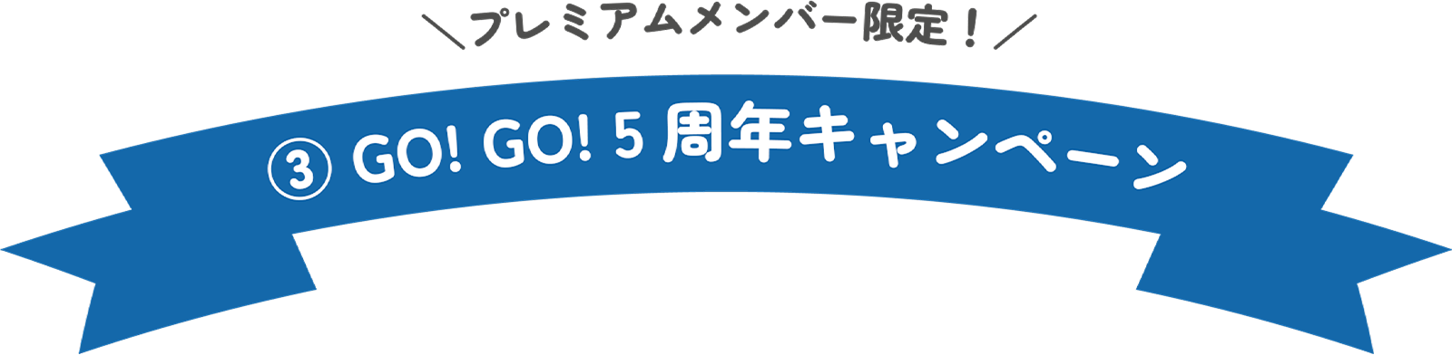 ③プレミアムメンバー限定!GO! GO! 5周年キャンペーン